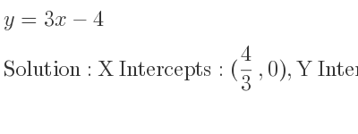 The y=3x-4 is X Intercepts: (4/3 ,0),Y Intercepts: (0,-4)
